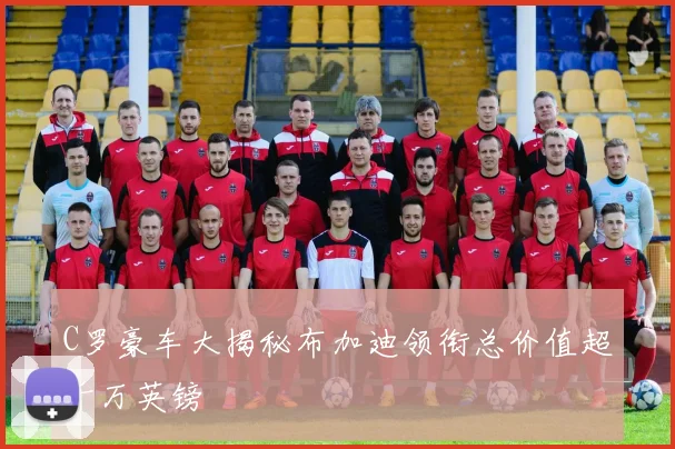 C罗豪车大揭秘布加迪领衔总价值超千万英镑
