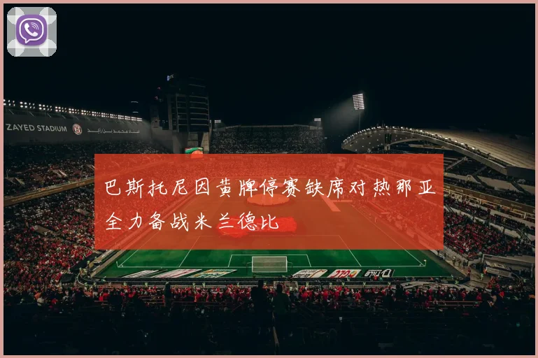 巴斯托尼因黄牌停赛缺席对热那亚全力备战米兰德比
